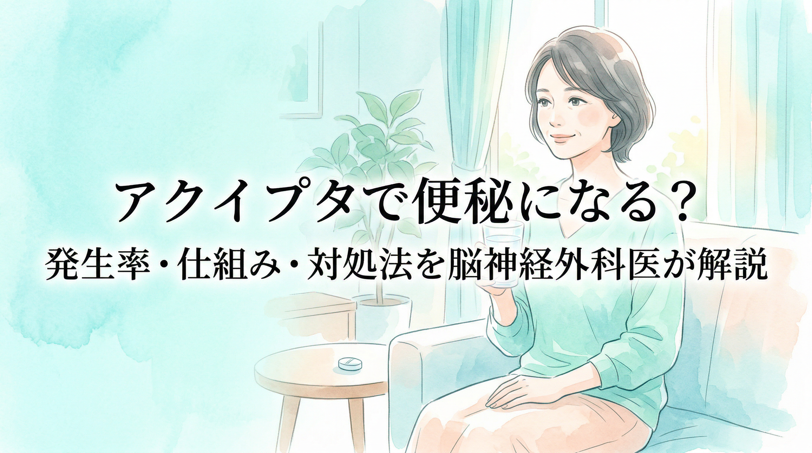 アクイプタで便秘になる？発生率・仕組み・対処法を脳神経外科医が解説